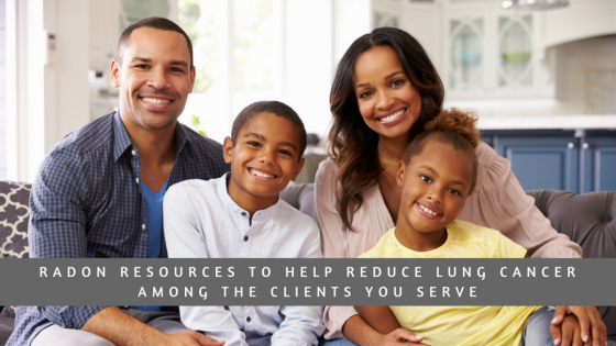 Stock image of family captioned "Radon resources to help reduce lung cancer among the clients you serve"